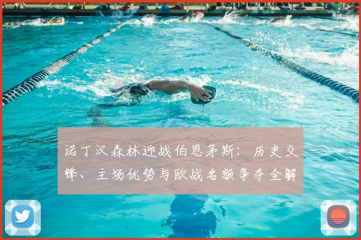 诺丁汉森林迎战伯恩茅斯：历史交锋、主场优势与欧战名额争夺全解析